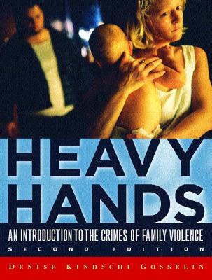 Heavy Hands: An Introduction to the Crimes of Family Violence - Gosselin, Denise Kindschi