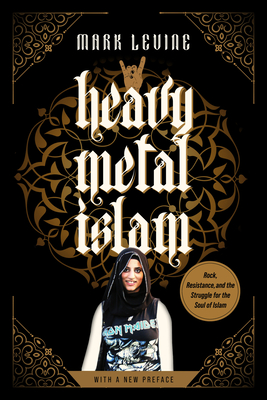 Heavy Metal Islam: Rock, Resistance, and the Struggle for the Soul of Islam - Levine, Mark