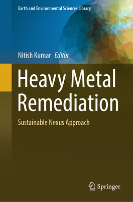 Heavy Metal Remediation: Sustainable Nexus Approach - Kumar, Nitish (Editor)