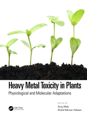 Heavy Metal Toxicity in Plants: Physiological and Molecular Adaptations - Aftab, Tariq (Editor), and Hakeem, Khalid Rehman (Editor)
