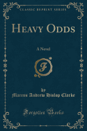 Heavy Odds: A Novel (Classic Reprint)