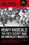 Heavy Radicals: The FBI`s Secret War on America` - The Revolutionary Union / Revolutionary Communist Party 1968-1980