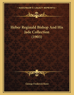 Heber Reginald Bishop and His Jade Collection (1903)
