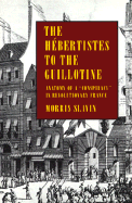 Hebertistes to the Guillotine: Anatomy of a "Conspiracy" in Revolutionary France - Slavin, Morris