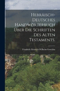 Hebr?isch-Deutsches Handwrterbuch ?ber Die Schriften Des Alten Testaments.