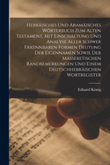 Hebr?isches Und Aram?isches Wrterbuch Zum Alten Testament, Mit Einschaltung Und Analyse Aller Schwer Erkennbaren Formen Deutung Der Eigennamen Sowie Der Masseretischen Randbemerkungen Und Einem Deutschhebr?ischen Wortregister