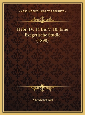 Hebr. IV, 14 Bis V, 10, Eine Exegetische Studie (1898) - Schmidt, Albrecht