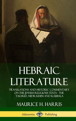 Hebraic Literature: Translations and Historic Commentary on the Jewish Religious Texts - The Talmud, Midrashim and Kabbala (Hardcover) - Harris, Maurice H