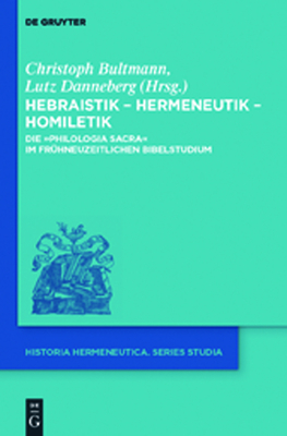 Hebraistik - Hermeneutik - Homiletik: Die "Philologia Sacra" Im Fr?hneuzeitlichen Bibelstudium - Bultmann, Christoph (Editor), and Danneberg, Lutz (Editor)