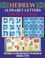 Hebrew Alphabet Letters for Beginners: Notebook to learn and practice the writing of Hebrew Letters