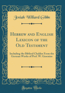 Hebrew and English Lexicon of the Old Testament: Including the Biblical Chaldee from the German Works of Prof. W. Gesenius (Classic Reprint)