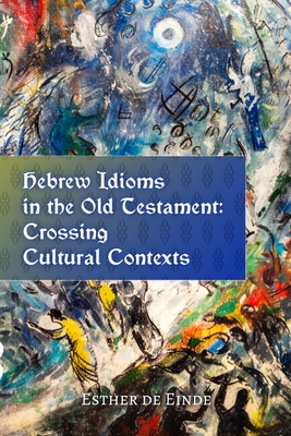 Hebrew Idioms in the Old Testament: Crossing Cultural Contexts - de Einde, Esther