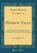 Hebrew Tales: Selected and Translated from the Writings of the Ancient Hebrew Sages (Classic Reprint)