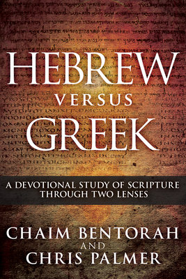 Hebrew Versus Greek: A Devotional Study of Scripture Through Two Lenses - Bentorah, Chaim, and Palmer, Chris