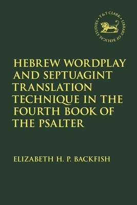 Hebrew Wordplay and Septuagint Translation Technique in the Fourth Book of the Psalter - Backfish, Elizabeth H P