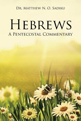 Hebrews: A Pentecostal Commentary - Sadiku, Matthew N O, Dr.