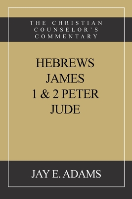 Hebrews, James. I & II Peter, Jude: The Christian Counselor's Commentary - Adams, Jay E