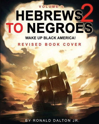Hebrews to Negroes 2: WAKE UP BLACK AMERICA! Volume 1 - Dalton, Ronald, Jr.
