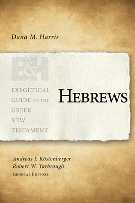 Hebrews - Harris, Dana M, and Kostenberger, Andreas J, Dr. (Editor), and Yarbrough, Robert W (Editor)
