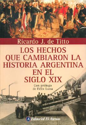 Hechos Que Cambiaron La Historia Argentina En El Siglo XIX - de Titto, Ricardo, and Titto, Ricardo De