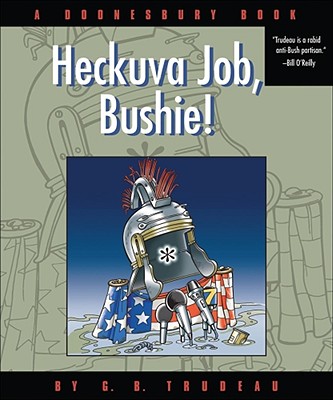 Heckuva Job, Bushie!: A Doonesbury Book - Trudeau, G B