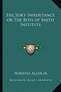 Hector's Inheritance or The Boys of Smith Institute - Alger, Horatio, Jr.