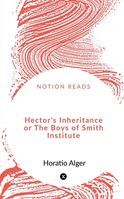Hector's Inheritance or The Boys of Smith Institute - Alger, Horatio