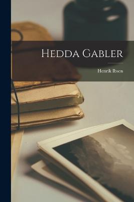 Hedda Gabler - Ibsen, Henrik