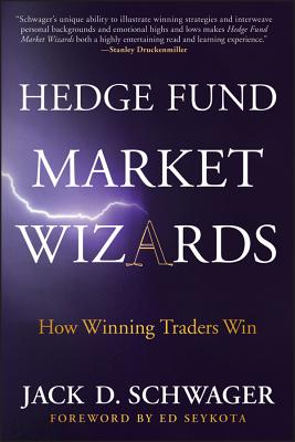 Hedge Fund Market Wizards: How Winning Traders Win - Schwager, Jack D., and Seykota, Ed (Foreword by)