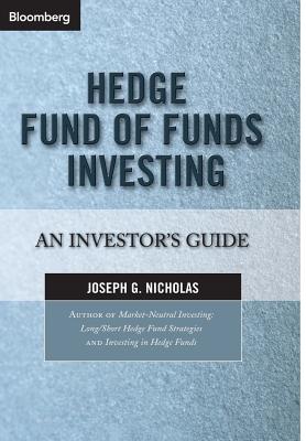 Hedge Fund of Funds Investing: An Investor's Guide - Nicholas, Joseph G, J.D.