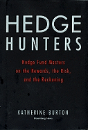 Hedge Hunters: Hedge Fund Masters on the Rewards, the Risk, and the Reckoning - Burton, Katherine