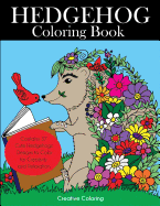 Hedgehog Coloring Book: Cute Hedgehogs Designs to Color for Creativity and Relaxation. Hedgehogs Coloring Book for Adults, Teens, and Kids Who Love Hedgehogs