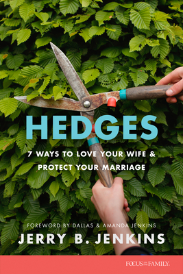 Hedges: 7 Ways to Love Your Wife and Protect Your Marriage - Jenkins, Jerry B, and Jenkins, Dallas (Foreword by), and Jenkins, Amanda (Foreword by)