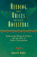 Heeding the Voices of Our Ancestors: Kahnawake Mohawk Politics and the Rise of Native Nationalism - Alfred, Gerald Robert