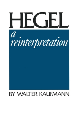 Hegel: A Reinterpretation - Kaufmann, Walter (Editor)