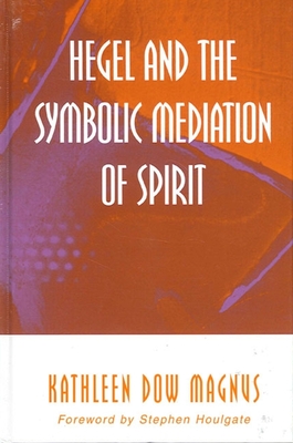 Hegel and the Symbolic Mediation of Spirit - Magnus, Kathleen Dow, and Houlgate, Stephen (Foreword by)