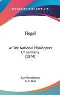 Hegel: As The National Philosopher Of Germany (1874)