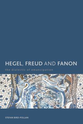 Hegel, Freud and Fanon: The Dialectic of Emancipation - Bird-Pollan, Stefan