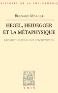 Hegel, Heidegger Et La Metaphysique: Recherche Spour Une Constitution