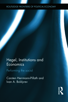 Hegel, Institutions and Economics: Performing the Social - Herrmann-Pillath, Carsten, and Boldyrev, Ivan