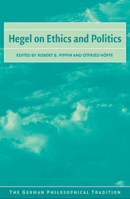 Hegel on Ethics and Politics - Pippin, Robert B. (Editor), and Hffe, Otfried (Editor), and Walker, Nicholas (Translated by)