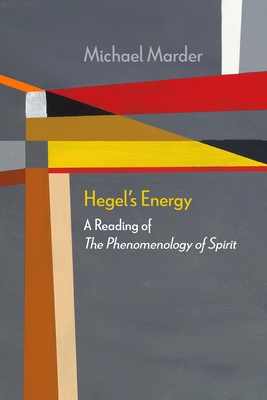 Hegel's Energy: A Reading of The Phenomenology of Spirit - Marder, Michael