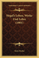 Hegel's Leben, Werke Und Lehre (1901)