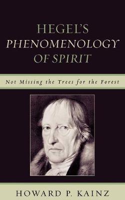 Hegel's Phenomenology of Spirit: Not Missing the Trees for the Forest - Kainz, Howard P, Dr.