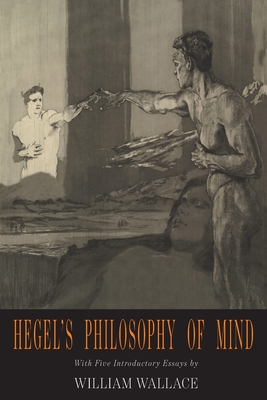 Hegel's Philosophy of Mind: Hegel's Encyclopedia of the Philosophical Sciences - Hegel, Georg Wilhelm Friedrich, and Wallace, William (Translated by)