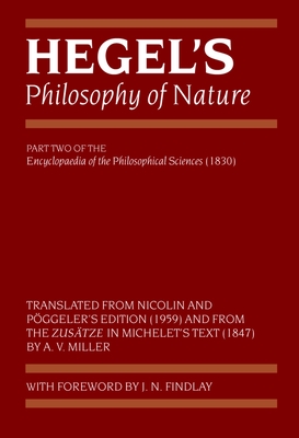 Hegel's Philosophy of Nature: Encyclopaedia of the Philosophical Sciences (1830), Part II - Hegel, Georg Wilhelm Friedrich, and Miller, A V (Translated by), and Findlay, J N (Foreword by)