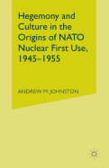 Hegemony and Culture in the Origins of NATO Nuclear First-Use, 1945-1955