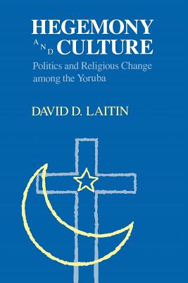 Hegemony and Culture: Politics and Religious Change among the Yoruba - Laitin, David D