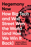 Hegemony Now: How Big Tech and Wall Street Won the World (and How We Win It Back)