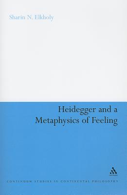 Heidegger and a Metaphysics of Feeling: Angst and the Finitude of Being - Elkholy, Sharin N